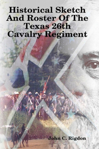 Historical Sketch And Roster Of The Texas 26th Cavalry Regiment