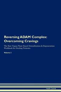 Reversing Adam Complex: Overcoming Cravings the Raw Vegan Plant-Based Detoxification & Regeneration Workbook for Healing Patients. Volume 3