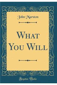 What You Will (Classic Reprint)