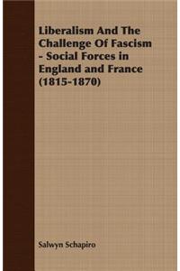 Liberalism and the Challenge of Fascism - Social Forces in England and France (1815-1870)