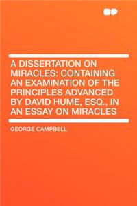 A Dissertation on Miracles: Containing an Examination of the Principles Advanced by David Hume, Esq., in an Essay on Miracles