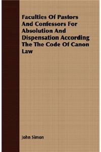 Faculties of Pastors and Confessors for Absolution and Dispensation According the Code of Canon Law