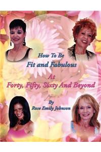 How To Be Fit and Fabulous at Forty, Fifty, Sixty and Beyond