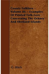 County Folklore - Volume III. - Examples Of Printed Folk-Lore Concerning The Orkney And Shetland Islands