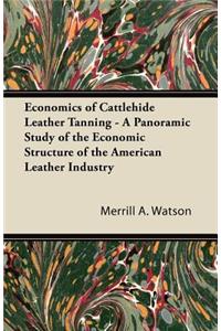 Economics of Cattlehide Leather Tanning - A Panoramic Study of the Economic Structure of the American Leather Industry