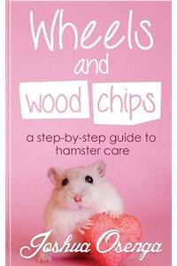 Wheels and Wood Chips: A Step by Step Guide to Hamster Care