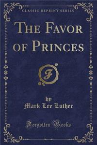 The Favor of Princes (Classic Reprint)