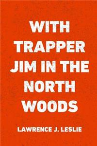 With Trapper Jim in the North Woods