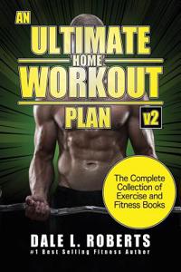 An Ultimate Home Workout Plan: The Complete Collection of Exercise and Fitness Books