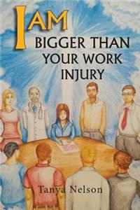 I AM Bigger Than Your Work Injury
