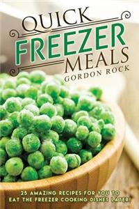 Quick Freezer Meals: 25 Amazing Recipes for You to Eat the Freezer Cooking Dishes Later!