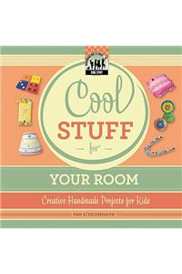 Cool Stuff for Your Room: Creative Handmade Projects for Kids