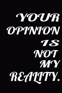 Your Opinion Is Not My Reality.