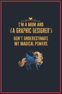 I'm a Mum and a Graphic Designer Don't Underestimate My Magical Powers: Lined Notebook for Perfect Graphic Designer Gifts - 6 X 9 Format 110 Pages