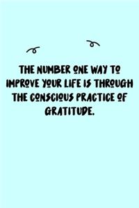 The number one way to improve your life is through the conscious practice of gratitude. Journal