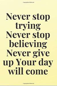 Never stop trying. Never stop believing. Never give up. Your day will come