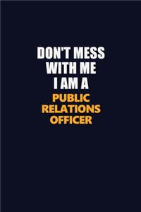 Don't Mess With Me I Am A Public Relations officer