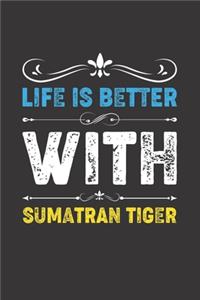Life Is Better With Sumatran Tiger