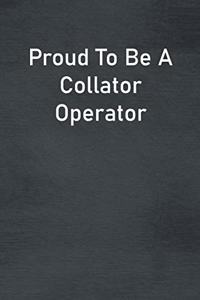 Proud To Be A Collator Operator