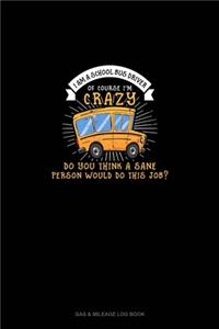 I Am A School Bus Driver Of Course I'm Crazy Do You Think A Sane Person Would Do This Job?