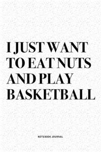 I Just Want To Eat Nuts And Play Basketball