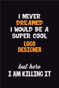 I Never Dreamed I would Be A Super Cool logo designer But Here I Am Killing It