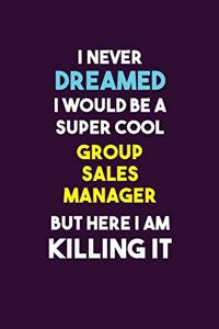 I Never Dreamed I would Be A Super Cool Group Sales Manager But Here I Am Killing It