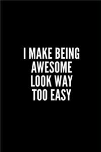 I Make Being Awesome Look Way Too Easy