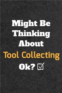 Might Be Thinking About Tool Collecting ok? Funny /Lined Notebook/Journal Great Office School Writing Note Taking