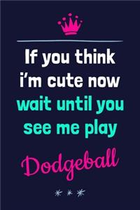 If You Think I'm Cute Now Wait Until You See Me Play Dodgeball