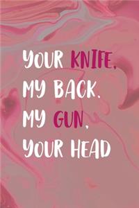 Your Knife, My Back. My Gun, Your Head