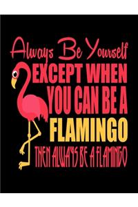 Always Be Yourself Except When You Can Be A Flamingo Then Always Be a Flamingo