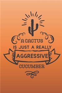 A cactus is just a really aggressive cucumber.