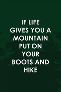 If Life Gives You A Mountain Put On Your Boots And Hike