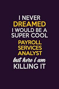 I Never Dreamed I Would Be A Super cool Payroll Services Analyst But Here I Am Killing It