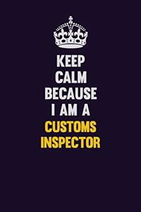 Keep Calm Because I Am A Customs Inspector