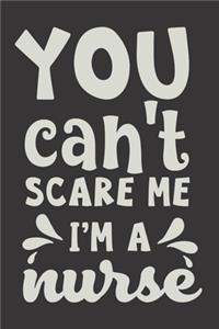 You Cant Scare Me I'm A Nurse -