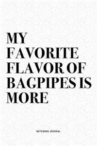 My Favorite Flavor Of Bagpipes Is More: A 6x9 Inch Diary Notebook Journal With A Bold Text Font Slogan On A Matte Cover and 120 Blank Lined Pages Makes A Great Alternative To A Card