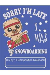 Sorry I'm Late I Was Snowboarding 8.5 by 11 Composition Notebook