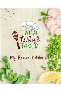 I'm A Whisk Taker My Recipe Notebook