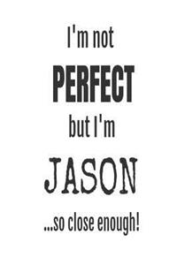 I'm Not Perfect But I'm Jason... So Close Enough!