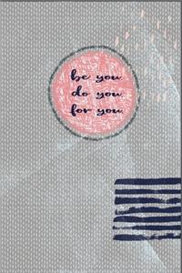 Be You. Do You. For You.
