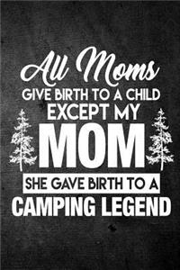 All Moms Give Birth To A Child Except My Mom She Gave Birth To A Camping Legend