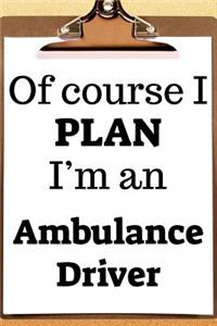 Of Course I Plan I'm an Ambulance Driver