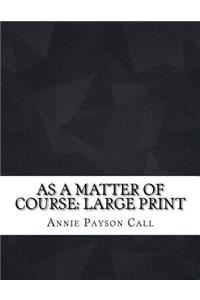 As a Matter of Course: Large Print