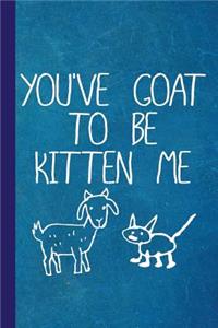 You've Goat to Be Kitten Me