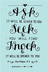 Ask and It Will Be Given to You - Seek and You Will Find - Knock and It Will Be Opened to You - Matt 7