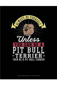 Always Be Yourself Unless You Can Be a Pit Bull Terrier Then Be a Pit Bull Terrier