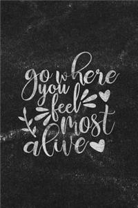 Go Where You Feel Most Alive