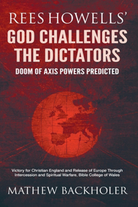 Rees Howells' God Challenges the Dictators, Doom of Axis Powers Predicted